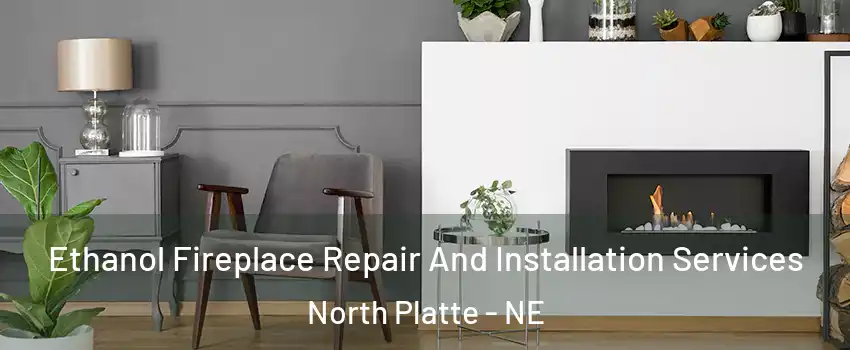  Ethanol Fireplace Repair And Installation Services North Platte - NE