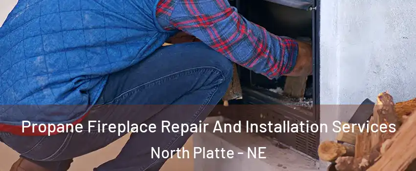  Propane Fireplace Repair And Installation Services North Platte - NE